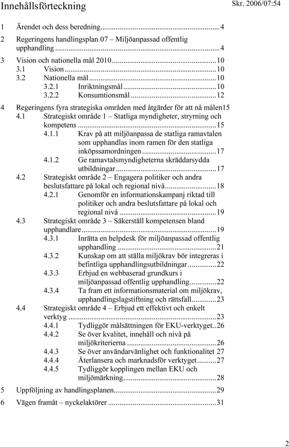 ..15 4.1.1 Krav på att miljöanpassa de statliga ramavtalen som upphandlas inom ramen för den statliga inköpssamordningen...17 4.