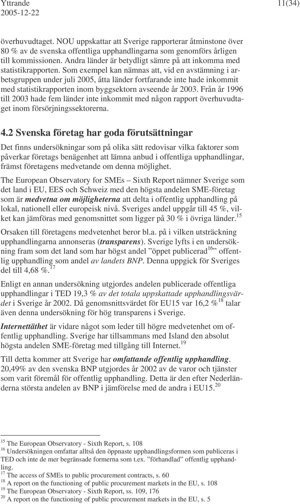 Som exempel kan nämnas att, vid en avstämning i arbetsgruppen under juli 2005, åtta länder fortfarande inte hade inkommit med statistikrapporten inom byggsektorn avseende år 2003.