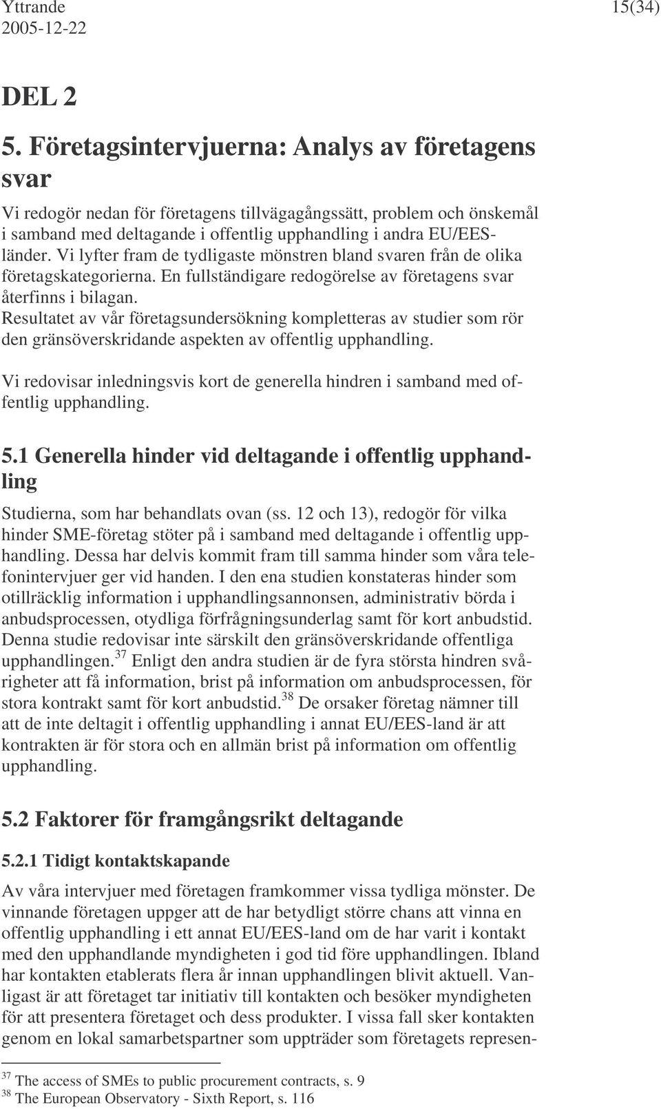 Vi lyfter fram de tydligaste mönstren bland svaren från de olika företagskategorierna. En fullständigare redogörelse av företagens svar återfinns i bilagan.