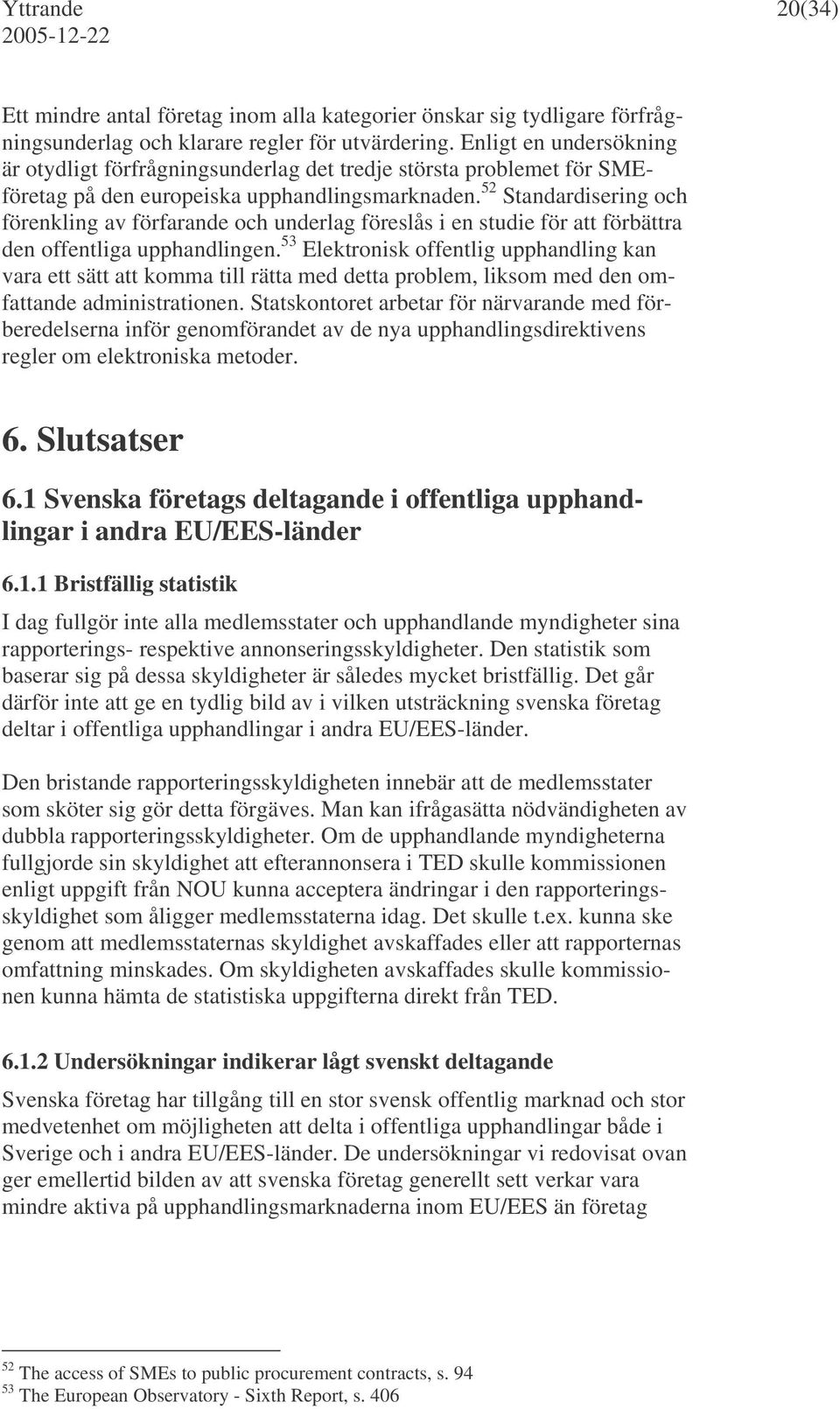 52 Standardisering och förenkling av förfarande och underlag föreslås i en studie för att förbättra den offentliga upphandlingen.