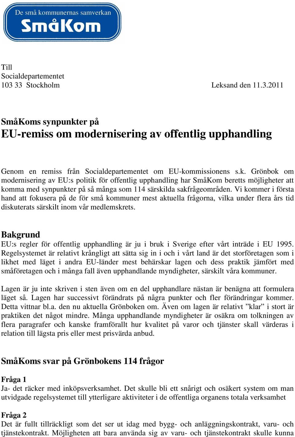 Vi kommer i första hand att fokusera på de för små kommuner mest aktuella frågorna, vilka under flera års tid diskuterats särskilt inom vår medlemskrets.