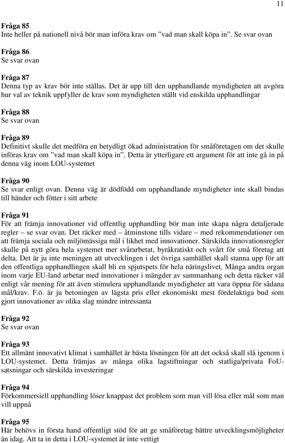 medföra en betydligt ökad administration för småföretagen om det skulle införas krav om vad man skall köpa in.