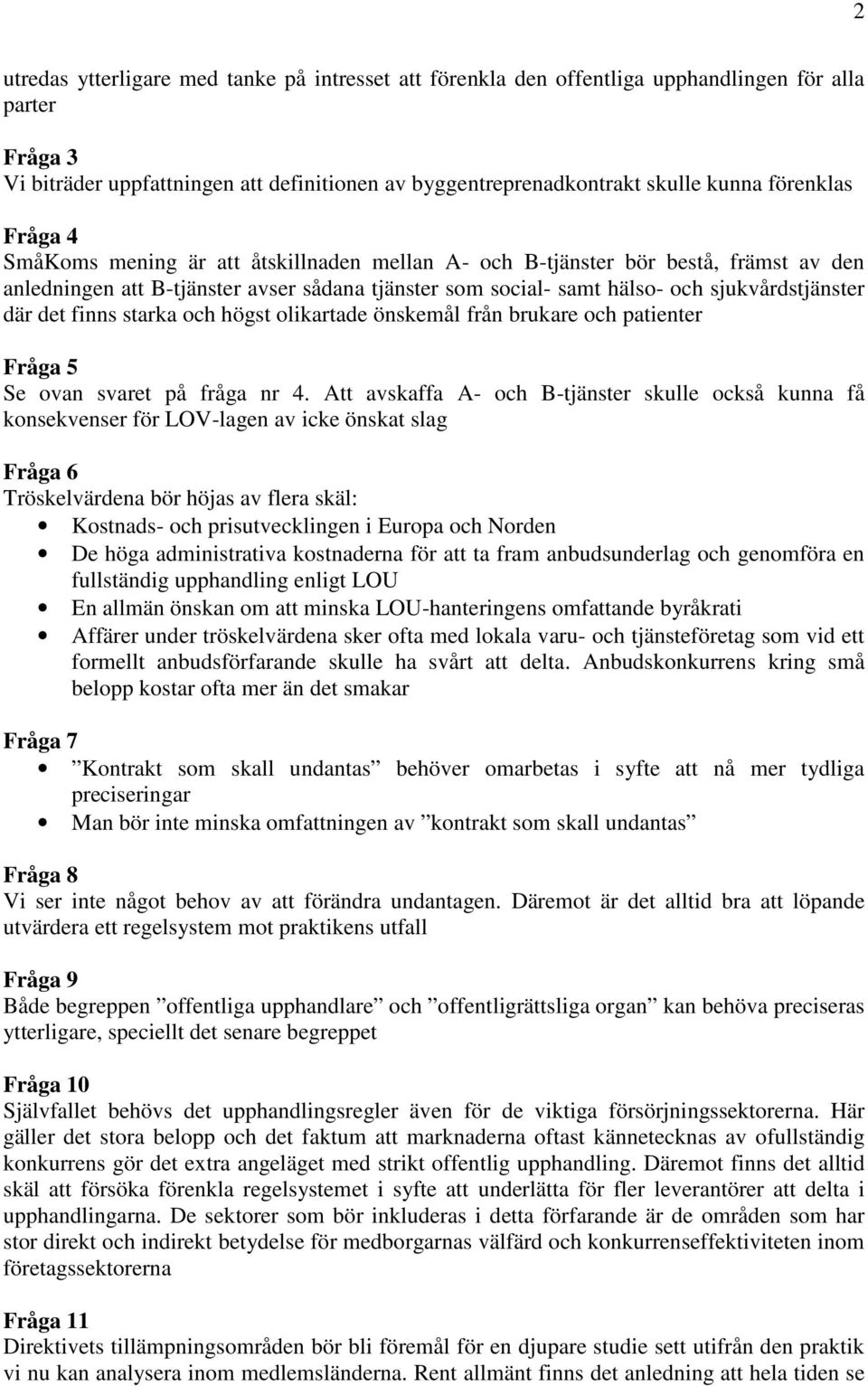 där det finns starka och högst olikartade önskemål från brukare och patienter Fråga 5 Se ovan svaret på fråga nr 4.