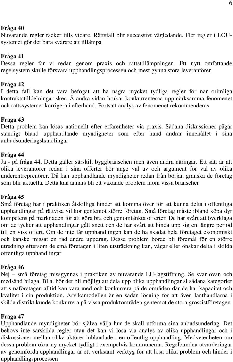 Ett nytt omfattande regelsystem skulle försvåra upphandlingsprocessen och mest gynna stora leverantörer Fråga 42 I detta fall kan det vara befogat att ha några mycket tydliga regler för när orimliga