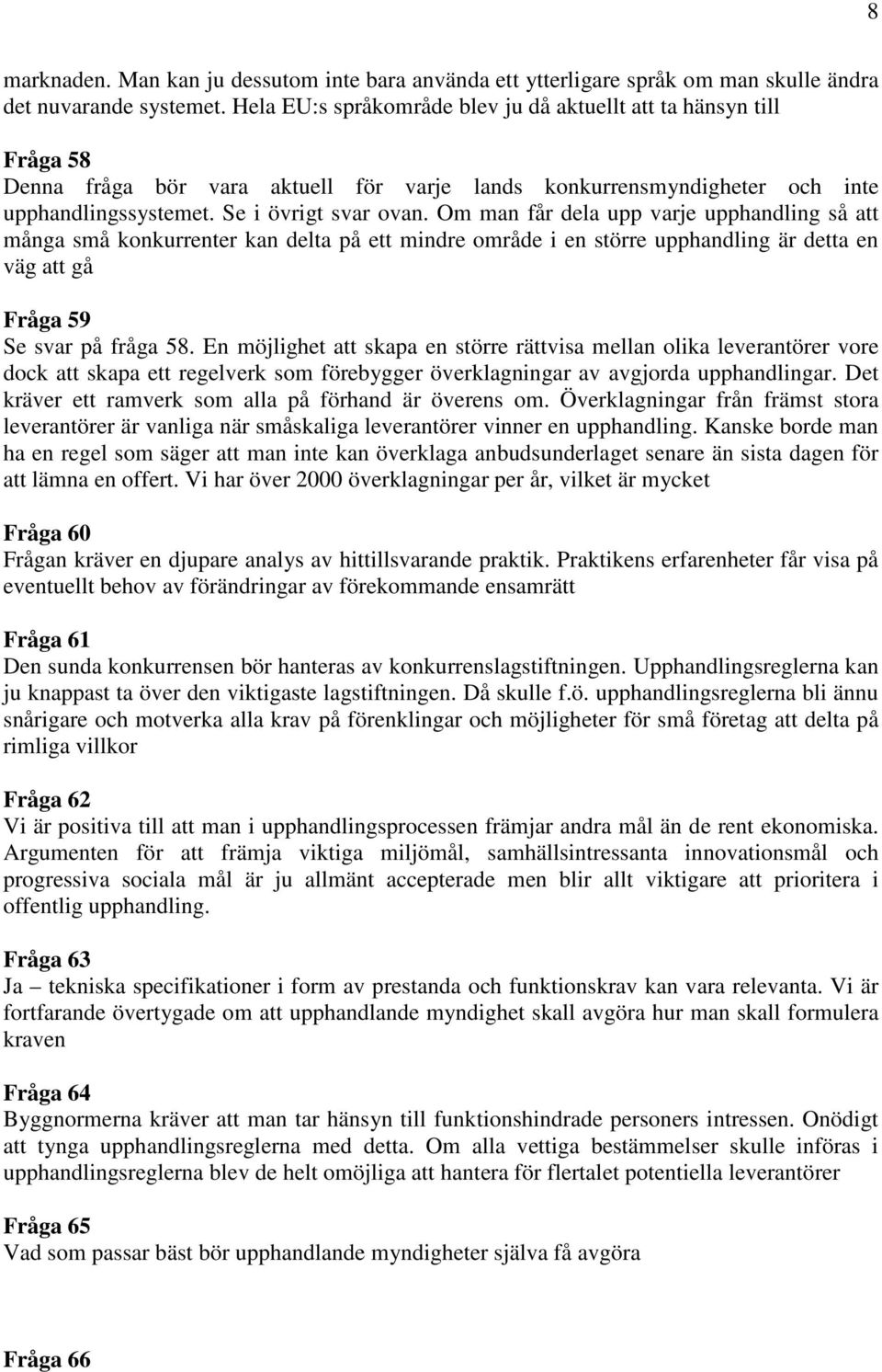 Om man får dela upp varje upphandling så att många små konkurrenter kan delta på ett mindre område i en större upphandling är detta en väg att gå Fråga 59 Se svar på fråga 58.