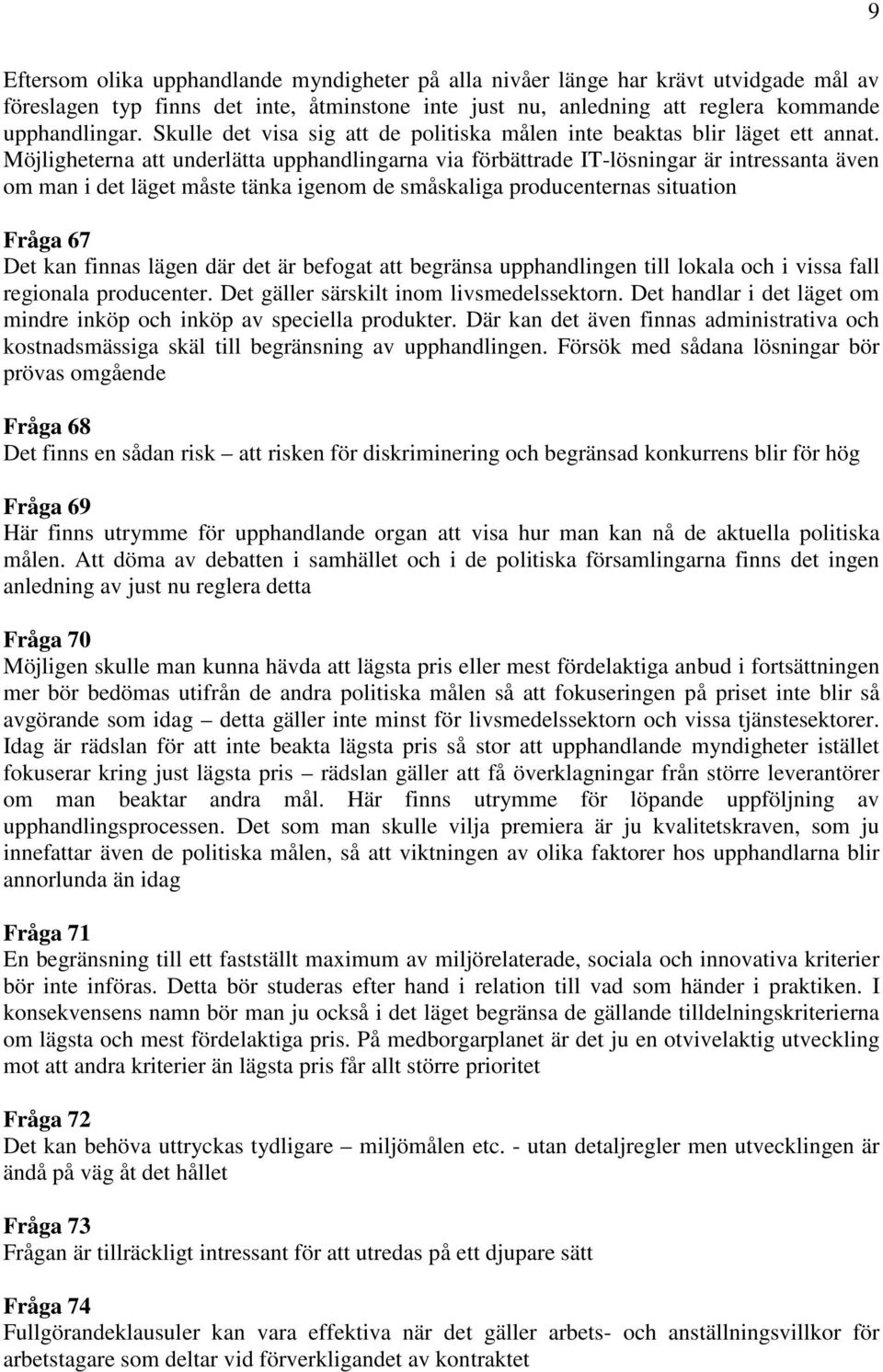 Möjligheterna att underlätta upphandlingarna via förbättrade IT-lösningar är intressanta även om man i det läget måste tänka igenom de småskaliga producenternas situation Fråga 67 Det kan finnas