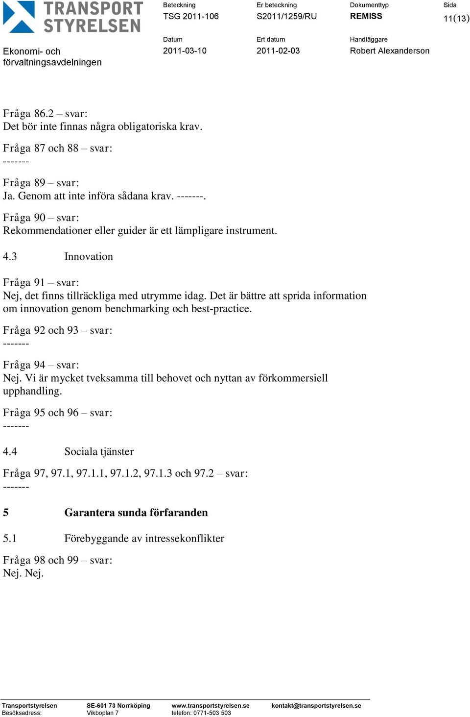 Det är bättre att sprida information om innovation genom benchmarking och best-practice. Fråga 92 och 93 svar: Fråga 94 svar: Nej.