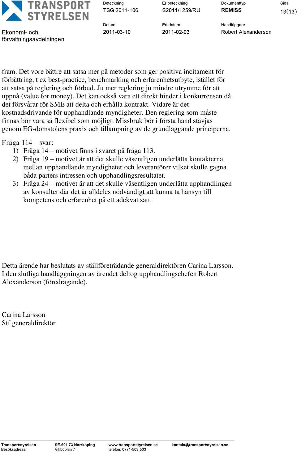 Ju mer reglering ju mindre utrymme för att uppnå (value for money). Det kan också vara ett direkt hinder i konkurrensen då det försvårar för SME att delta och erhålla kontrakt.