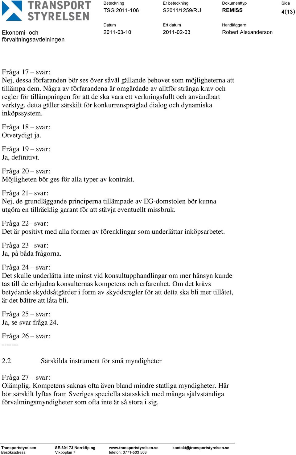 dialog och dynamiska inköpssystem. Fråga 18 svar: Otvetydigt ja. Fråga 19 svar: Ja, definitivt. Fråga 20 svar: Möjligheten bör ges för alla typer av kontrakt.