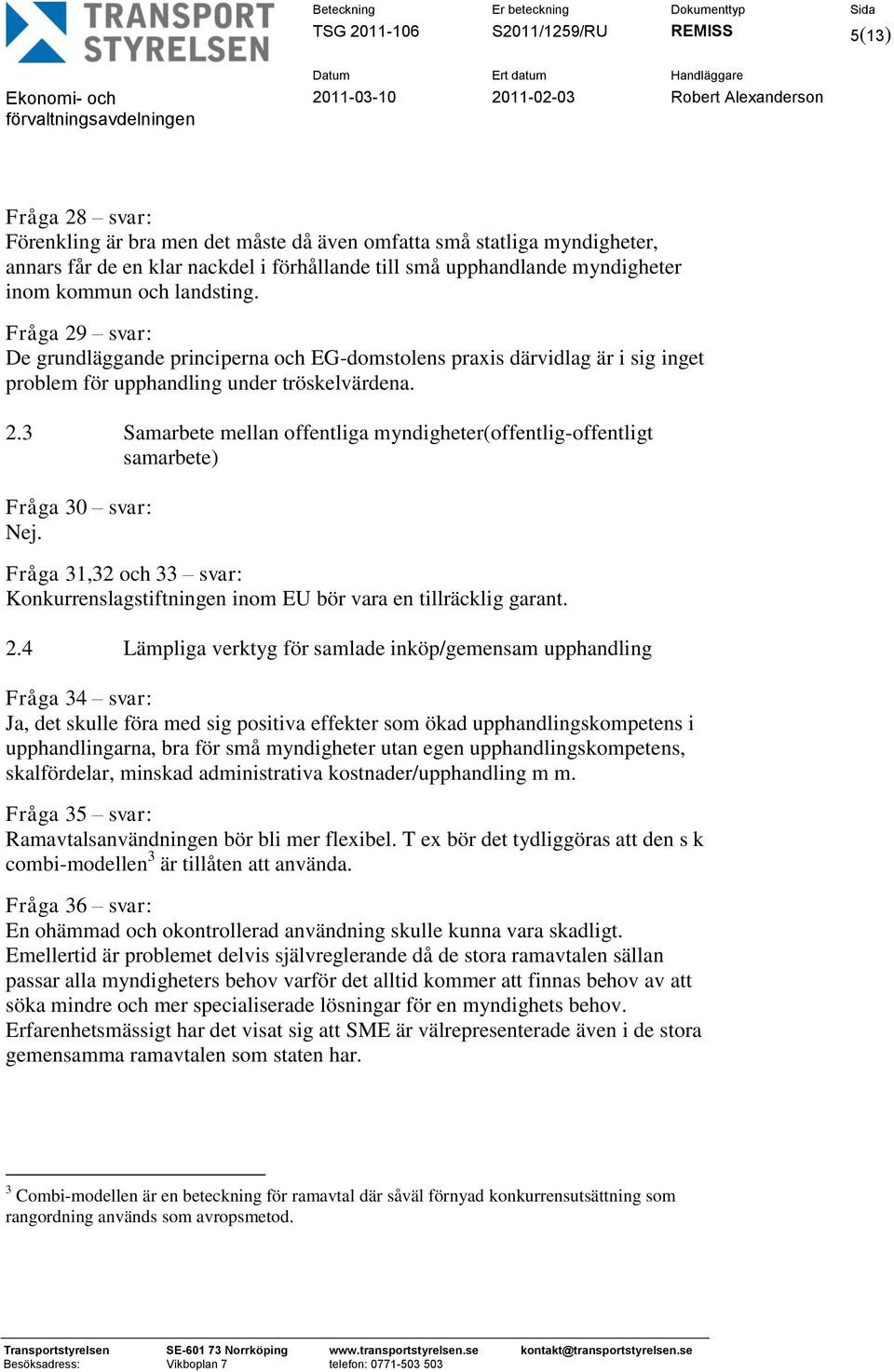 Fråga 31,32 och 33 svar: Konkurrenslagstiftningen inom EU bör vara en tillräcklig garant. 2.