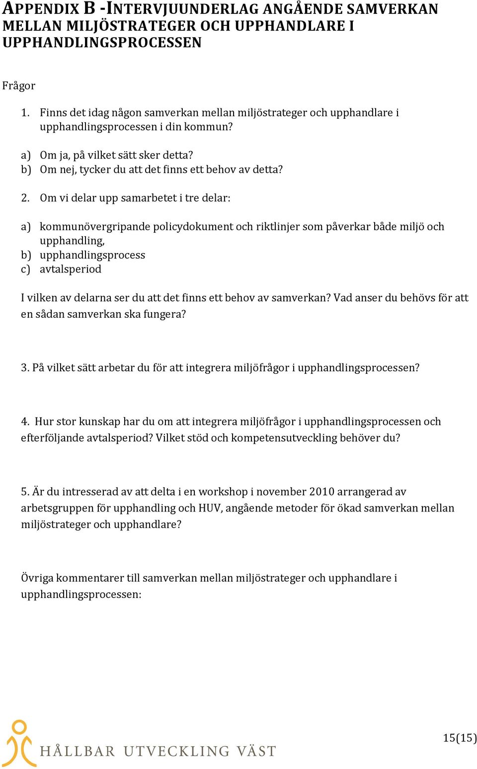 2. Om vi delar upp samarbetet i tre delar: a) kommunövergripande policydokument och riktlinjer som påverkar både miljö och upphandling, b) upphandlingsprocess c) avtalsperiod I vilken av delarna ser