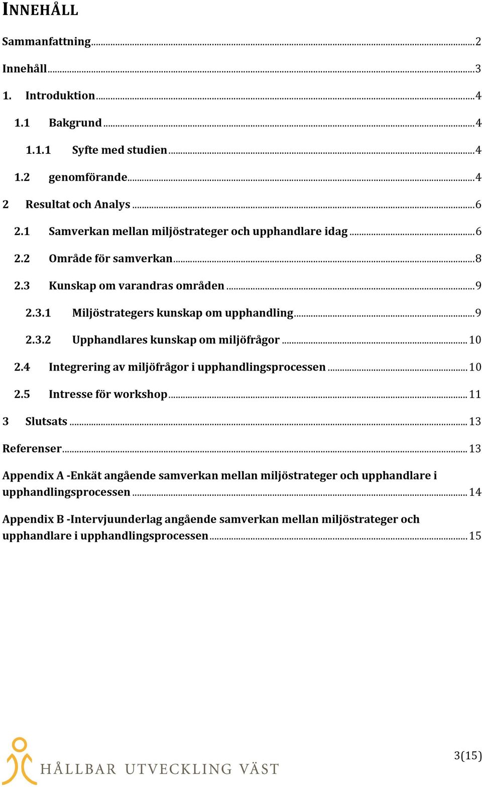 ..10 2.4 Integrering av miljöfrågor i upphandlingsprocessen...10 2.5 Intresse för workshop...11 3 Slutsats...13 Referenser.