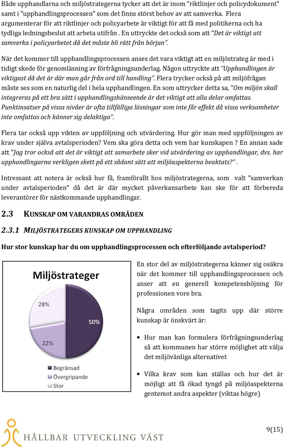 En uttryckte det också som att Det är viktigt att samverka i policyarbetet då det måste bli rätt från början.