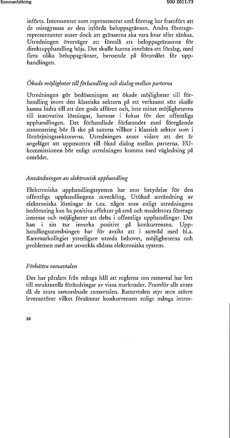 Det skulle kunna innebära ett förslag, med flera olika beloppsgränser, beroende på föremålet för upphandlingen.