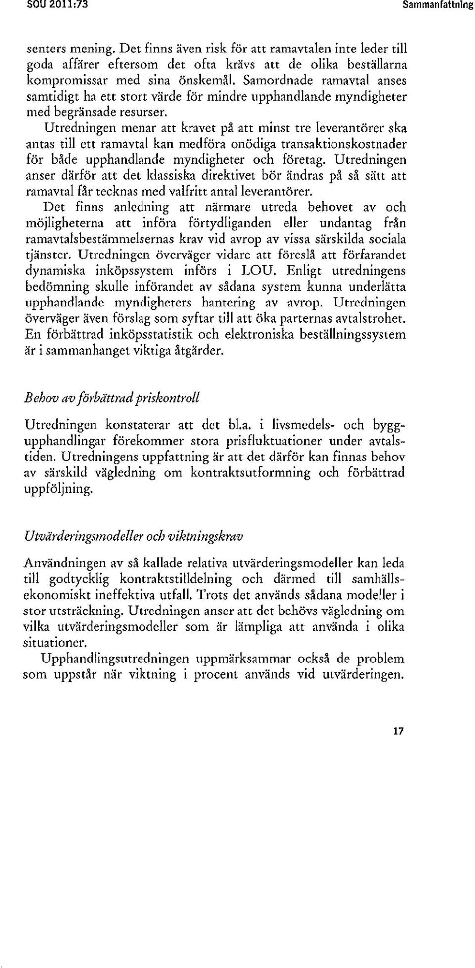 Utredningen menar att kravet på att minst tre leverantörer ska antas till ett ramavtal kan medföra onödiga transaktionskostnader för både upphandlande myndigheter och företag.