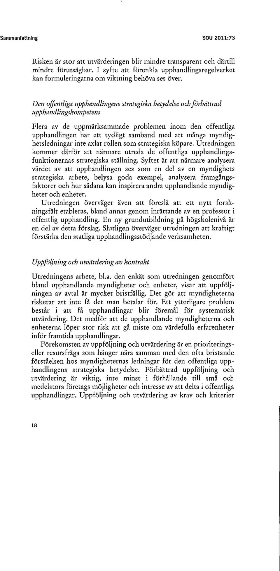 Den offentliga upphandlingens strategiska betydelse och förbättrad upphandlingskompetens Flera av de uppmärksammade problemen inom den offentliga upphandlingen har ett tydligt samband med att många