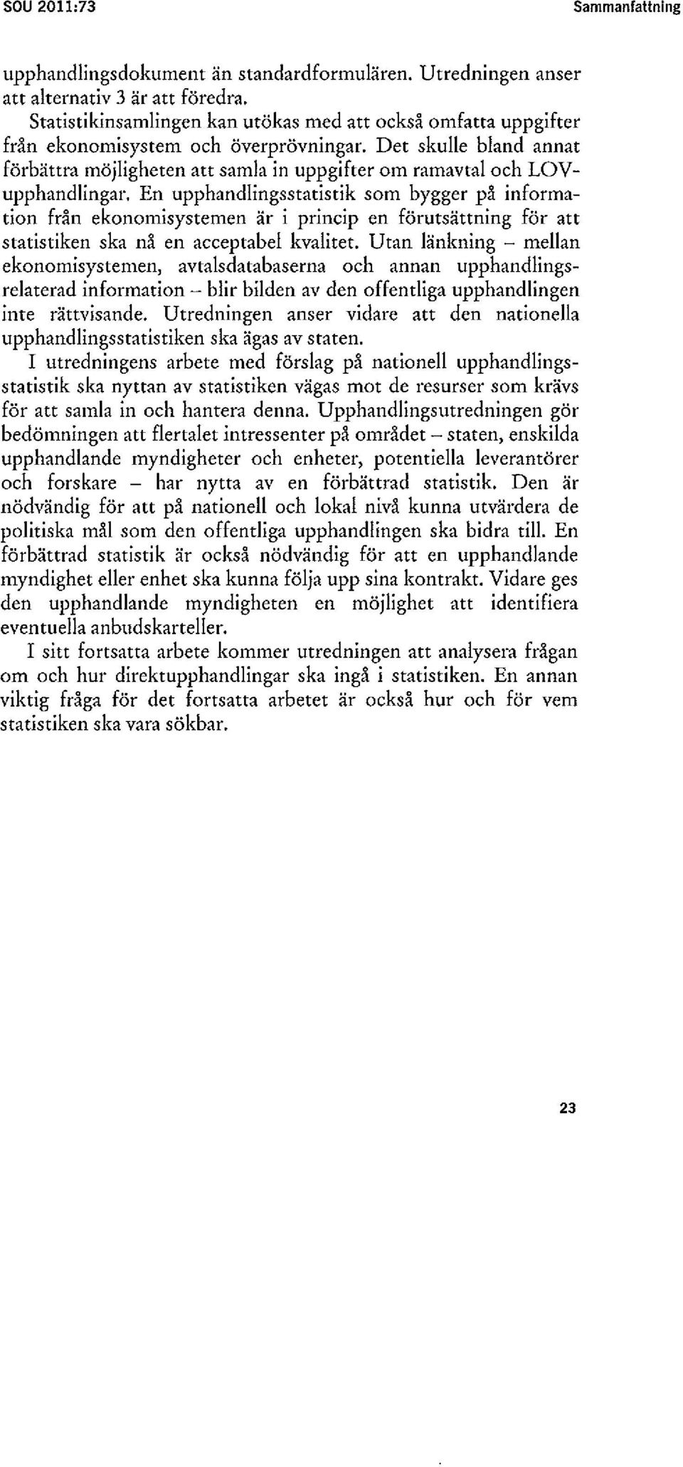 Det skulle bland annat förbättra möjligheten att samla in uppgifter om ramavtal och LOVupphandlingar.