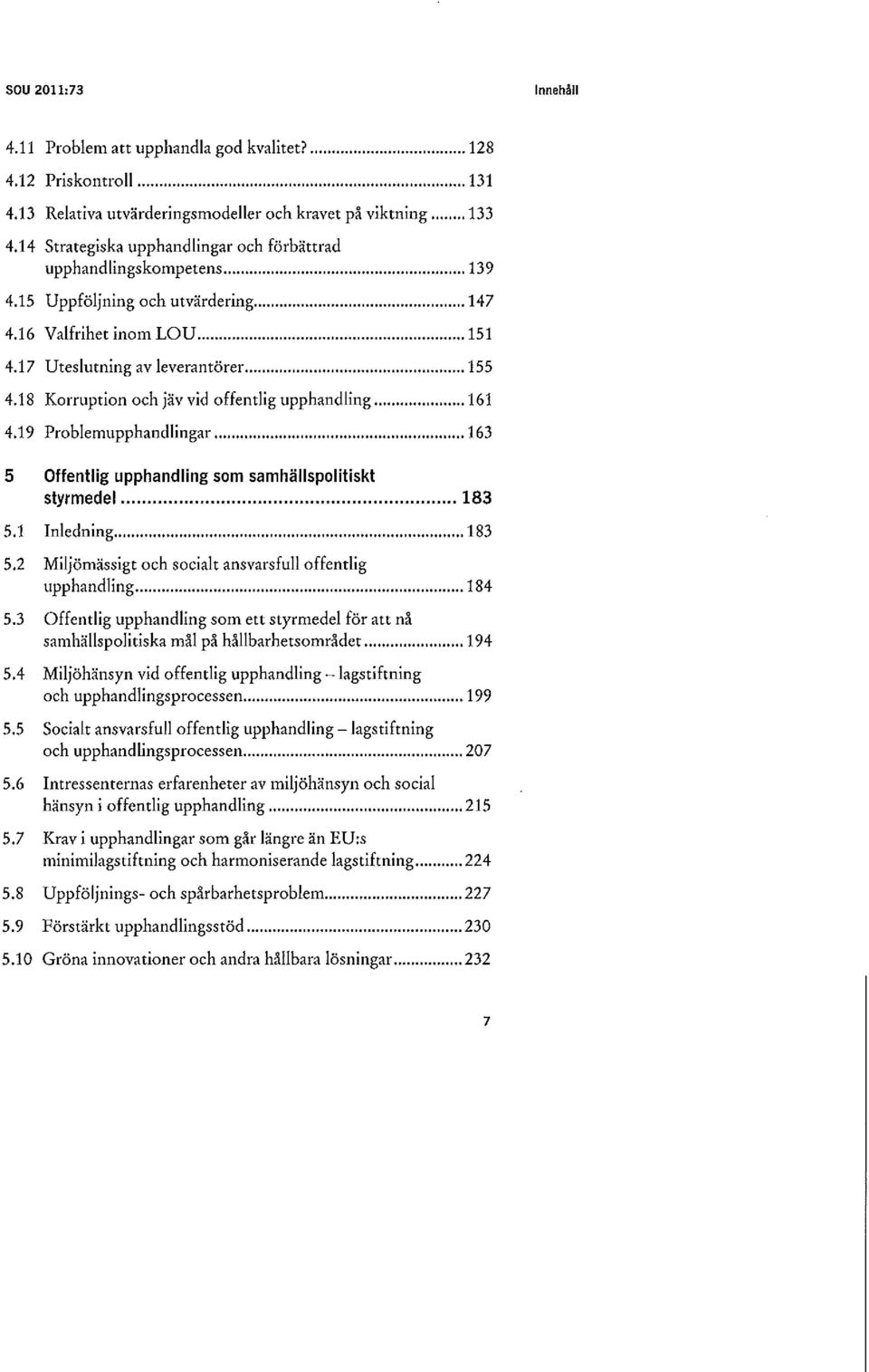 18 Korruption och jäv vid offentlig upphandling 161 4.19 Problemupphandlingar 163 5 Offentlig upphandling som samhällspoliliskt styrmedel 183 5.1 Inledning 183 5.