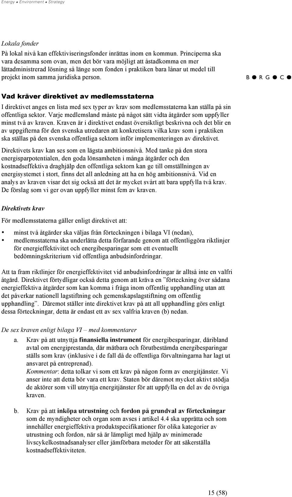 person. Vad kräver direktivet av medlemsstaterna I direktivet anges en lista med sex typer av krav som medlemsstaterna kan ställa på sin offentliga sektor.