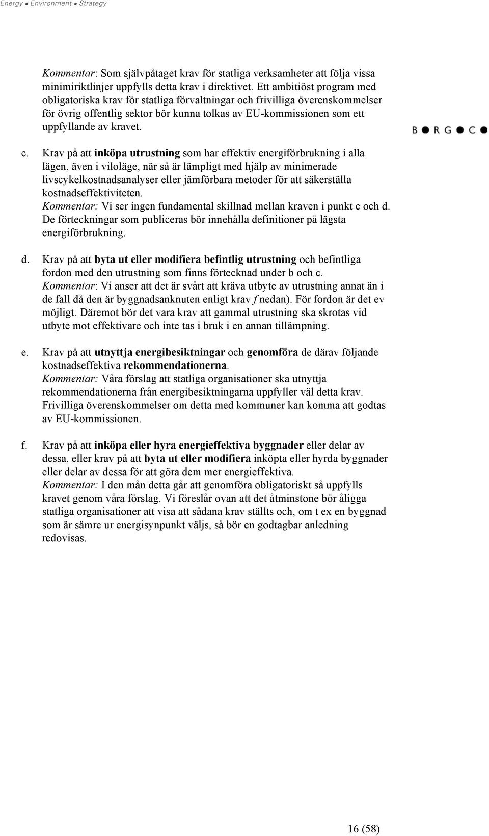 Krav på att inköpa utrustning som har effektiv energiförbrukning i alla lägen, även i viloläge, när så är lämpligt med hjälp av minimerade livscykelkostnadsanalyser eller jämförbara metoder för att