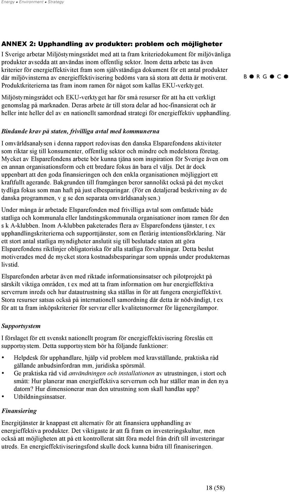 motiverat. Produktkriterierna tas fram inom ramen för något som kallas EKU-verktyget. Miljöstyrningsrådet och EKU-verktyget har för små resurser för att ha ett verkligt genomslag på marknaden.