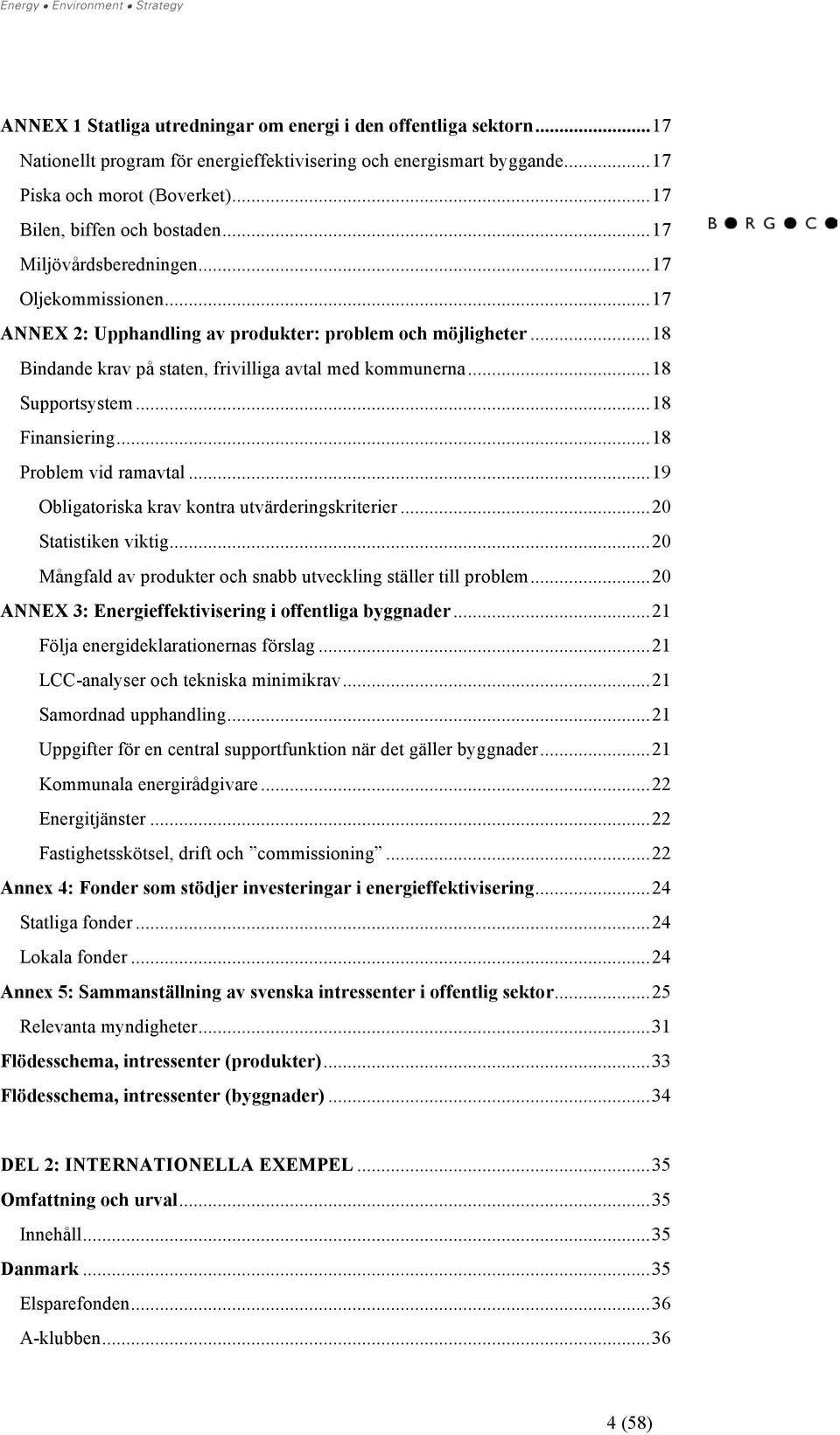 ..18 Bindande krav på staten, frivilliga avtal med kommunerna...18 Supportsystem...18 Finansiering...18 Problem vid ramavtal...19 Obligatoriska krav kontra utvärderingskriterier...20 Statistiken viktig.