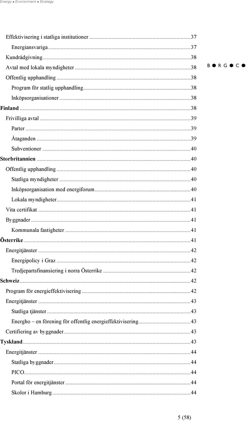 ..40 Inköpsorganisation med energiforum...40 Lokala myndigheter...41 Vita certifikat...41 Byggnader...41 Kommunala fastigheter...41 Österrike...41 Energitjänster...42 Energipolicy i Graz.