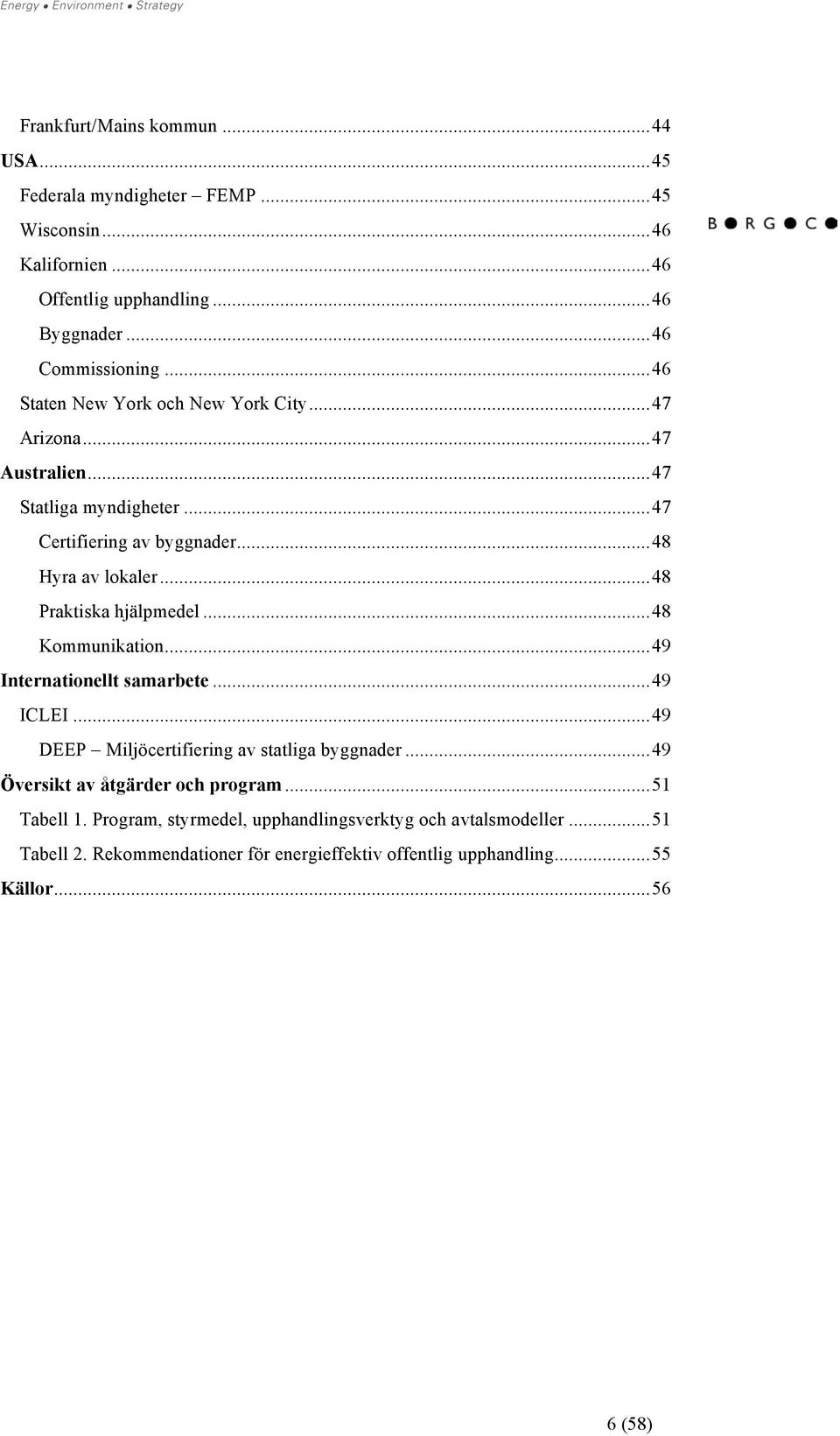 ..48 Praktiska hjälpmedel...48 Kommunikation...49 Internationellt samarbete...49 ICLEI...49 DEEP Miljöcertifiering av statliga byggnader.