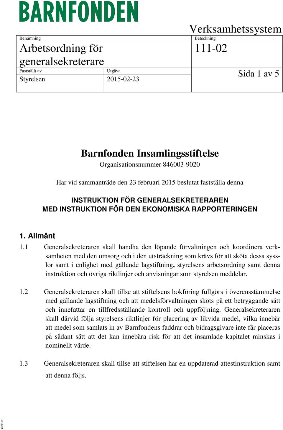 1 Generalsekreteraren skall handha den löpande förvaltningen och koordinera verksamheten med den omsorg och i den utsträckning som krävs för att sköta dessa sysslor samt i enlighet med gällande