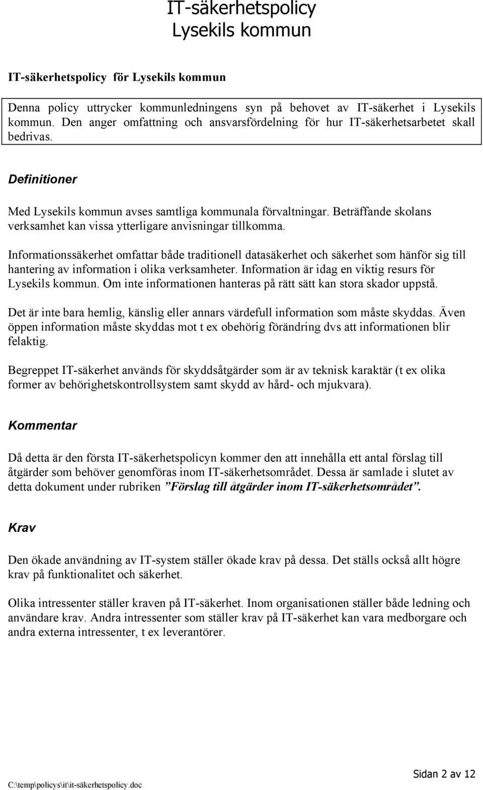 Informationssäkerhet omfattar både traditionell datasäkerhet och säkerhet som hänför sig till hantering av information i olika verksamheter. Information är idag en viktig resurs för.