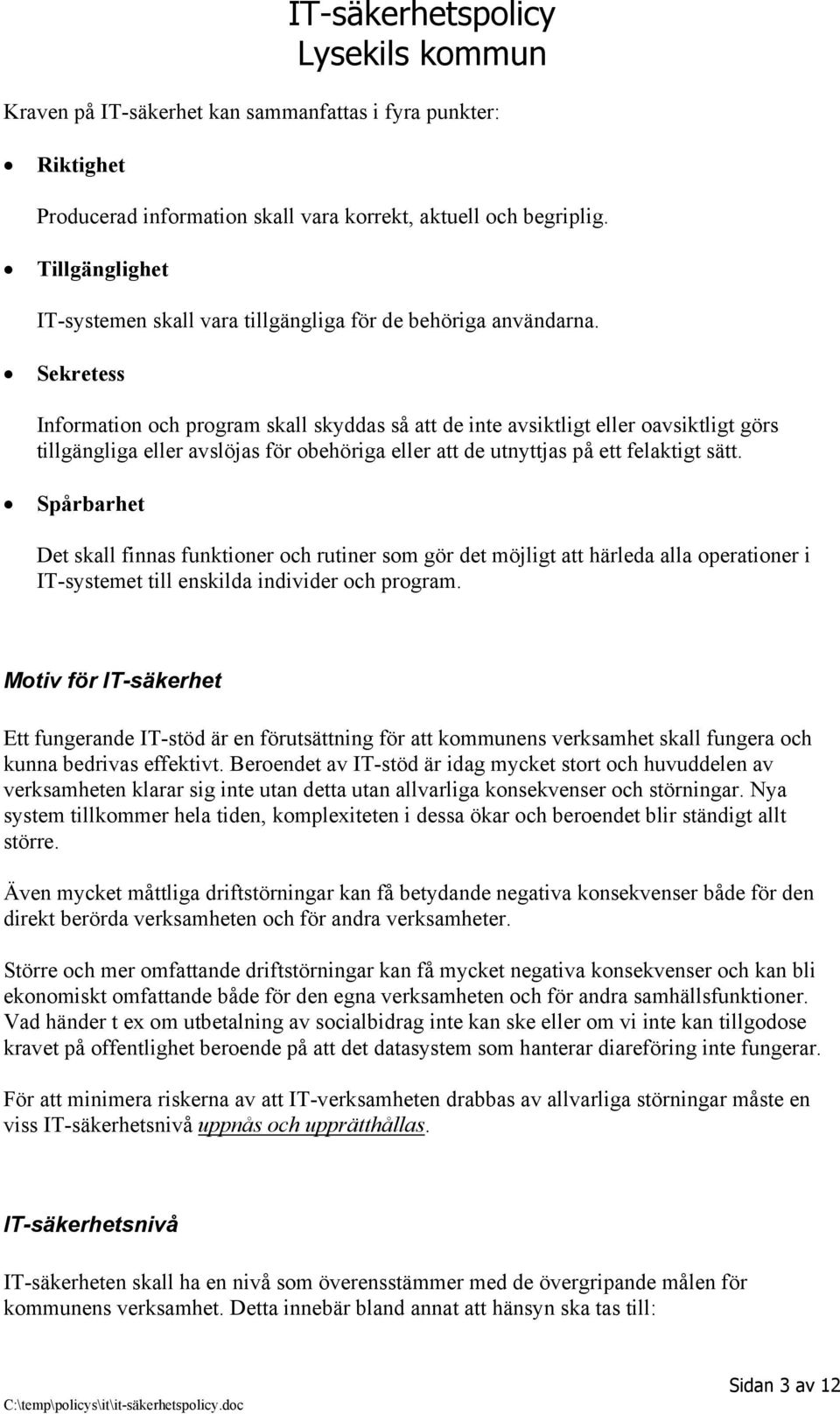 Sekretess Information och program skall skyddas så att de inte avsiktligt eller oavsiktligt görs tillgängliga eller avslöjas för obehöriga eller att de utnyttjas på ett felaktigt sätt.