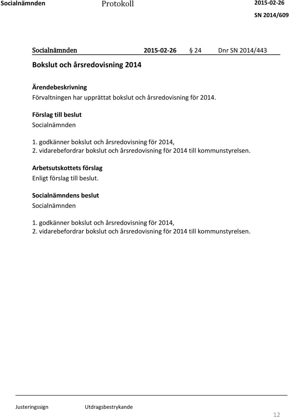 vidarebefordrar bokslut och årsredovisning för 2014 till kommunstyrelsen. Socialnämnden 1.