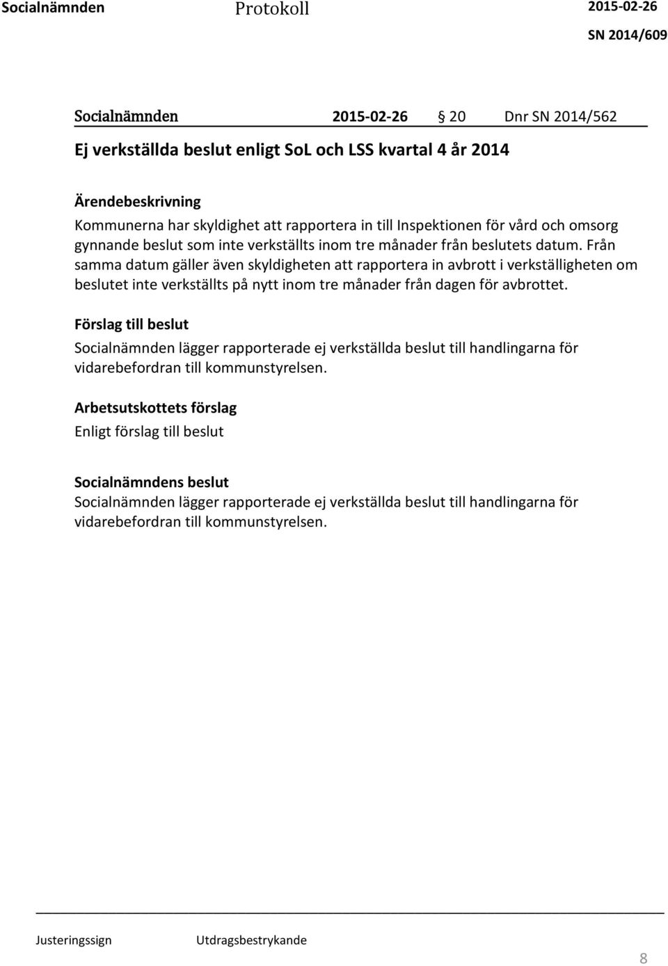 Från samma datum gäller även skyldigheten att rapportera in avbrott i verkställigheten om beslutet inte verkställts på nytt inom tre månader från dagen för avbrottet.