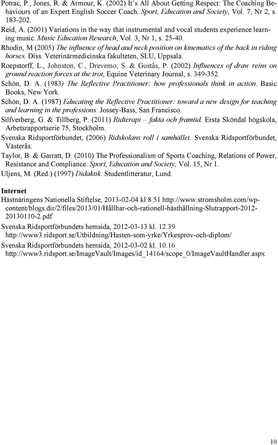 Rhodin, M (2005) The influence of head and neck position on kinematics of the back in riding horses. Diss. Veterinärmedicinska fakulteten, SLU, Uppsala. Roepstorff, L., Johnston, C., Drevemo, S.