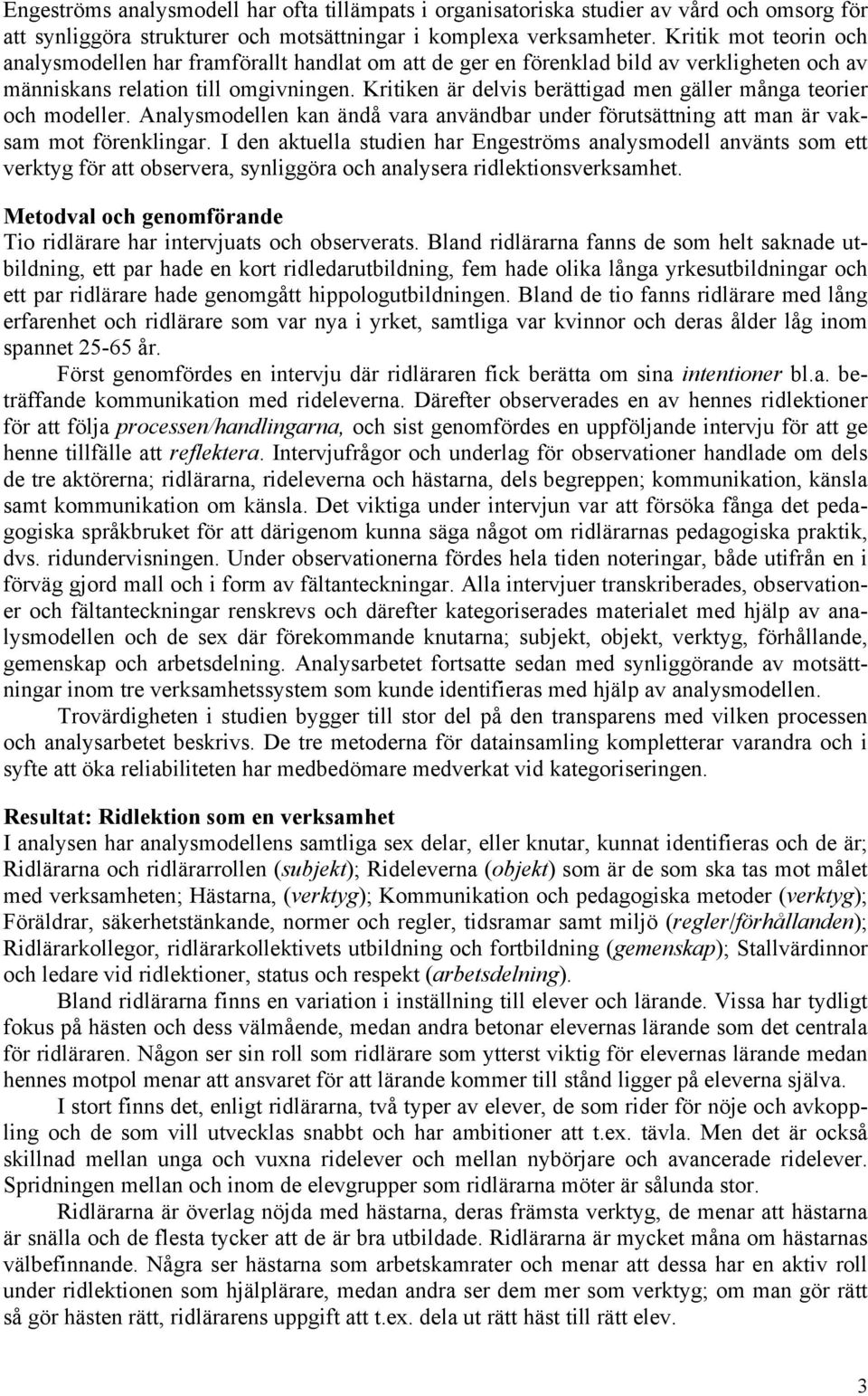 Kritiken är delvis berättigad men gäller många teorier och modeller. Analysmodellen kan ändå vara användbar under förutsättning att man är vaksam mot förenklingar.