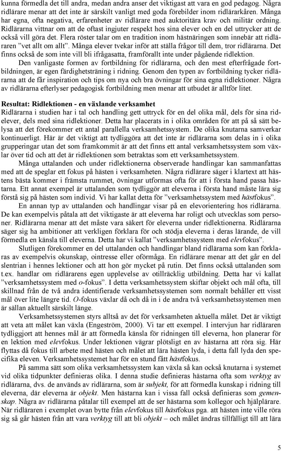 Ridlärarna vittnar om att de oftast ingjuter respekt hos sina elever och en del uttrycker att de också vill göra det.