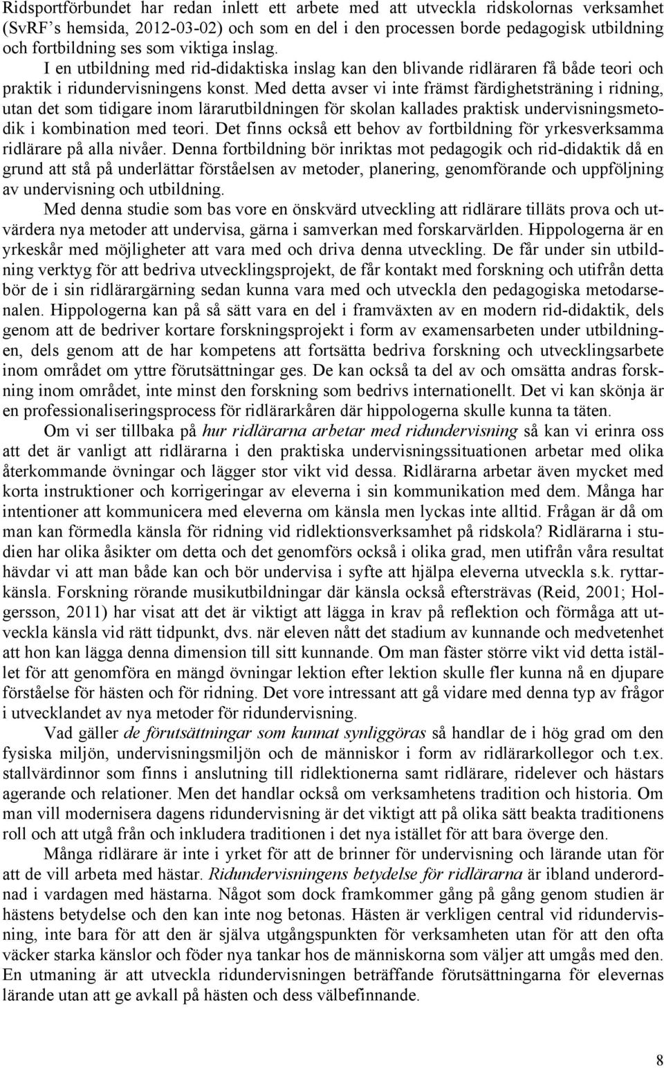 Med detta avser vi inte främst färdighetsträning i ridning, utan det som tidigare inom lärarutbildningen för skolan kallades praktisk undervisningsmetodik i kombination med teori.