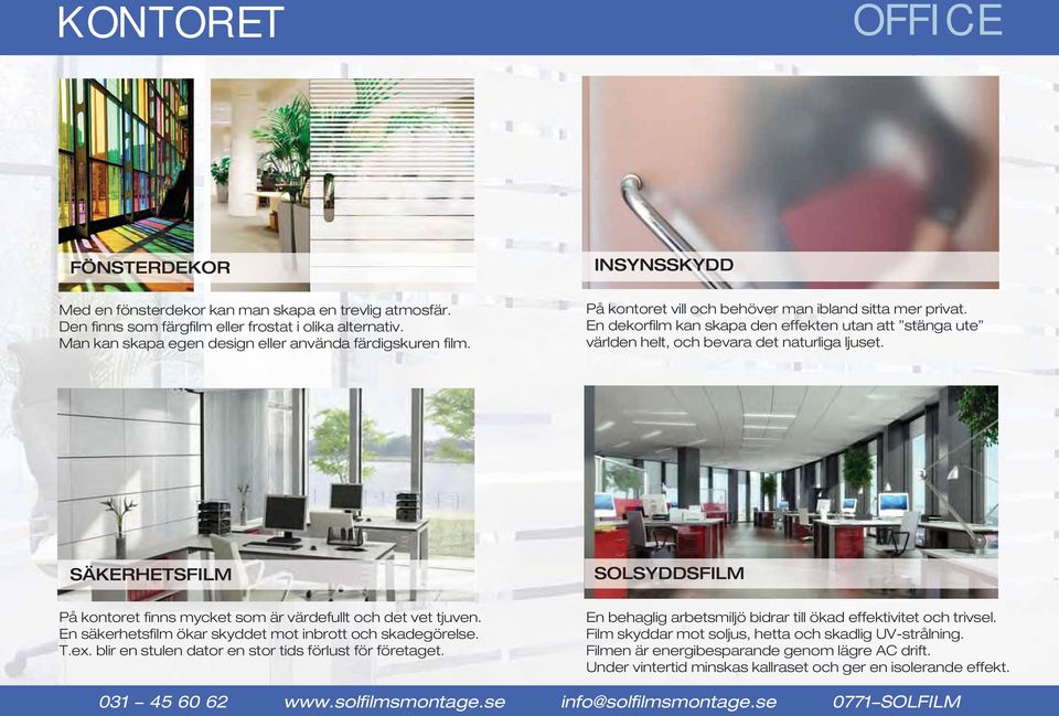 En dekorfilm kan skapa den effekten utan att stänga ute världen helt, och bevara det naturliga ljuset. SÄKERHETSFILM SOLSYDDSFILM På kontoret finns mycket som är värdefullt och det vet tjuven.