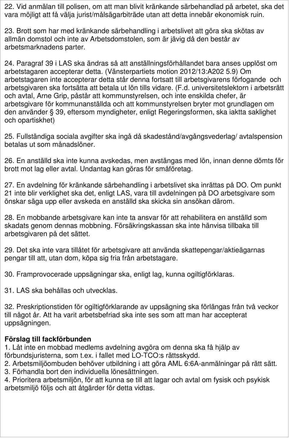 Paragraf 39 i LAS ska ändras så att anställningsförhållandet bara anses upplöst om arbetstagaren accepterar detta. (Vänsterpartiets motion 2012/13:A202 5.