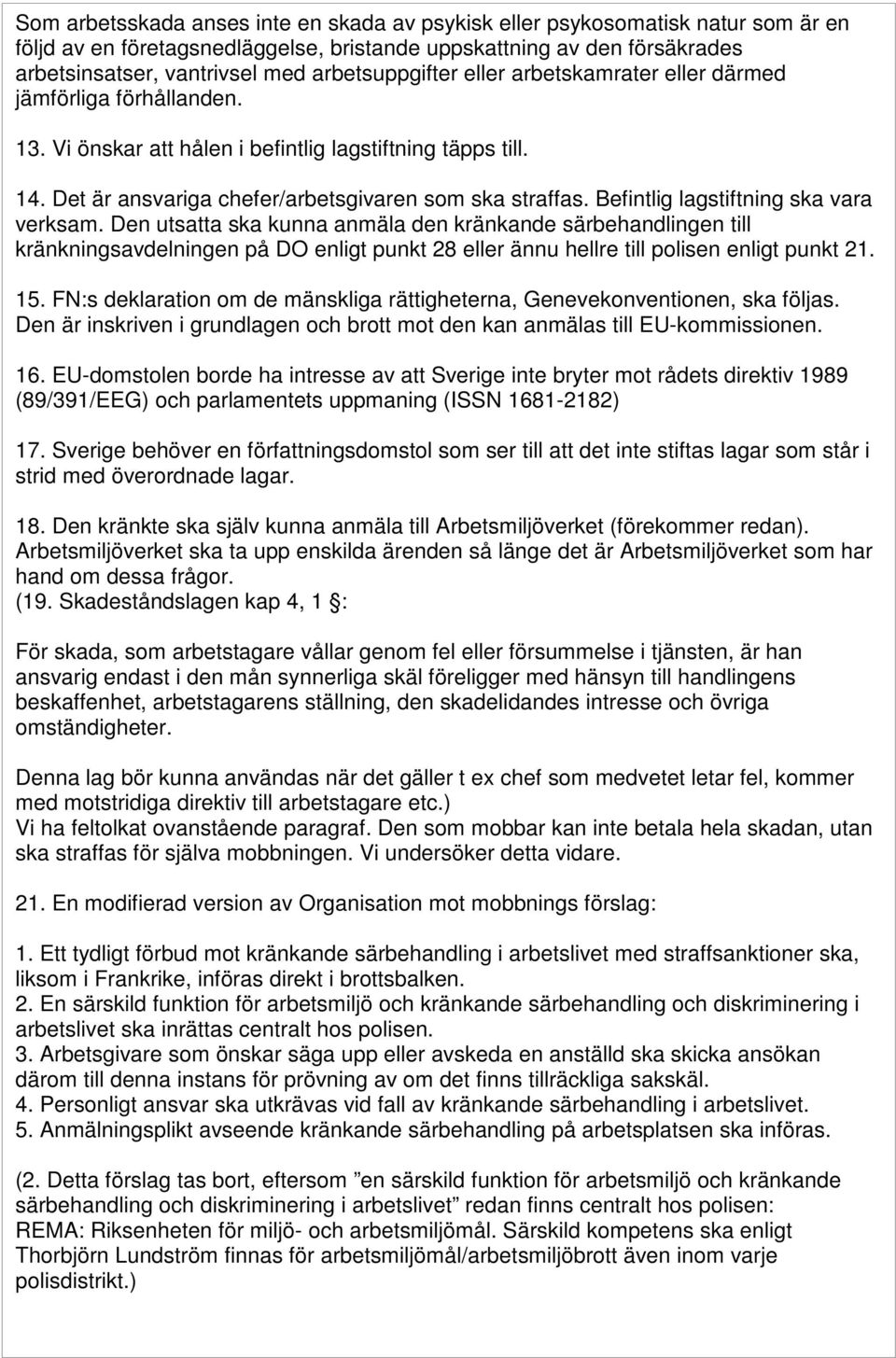 Befintlig lagstiftning ska vara verksam. Den utsatta ska kunna anmäla den kränkande särbehandlingen till kränkningsavdelningen på DO enligt punkt 28 eller ännu hellre till polisen enligt punkt 21. 15.