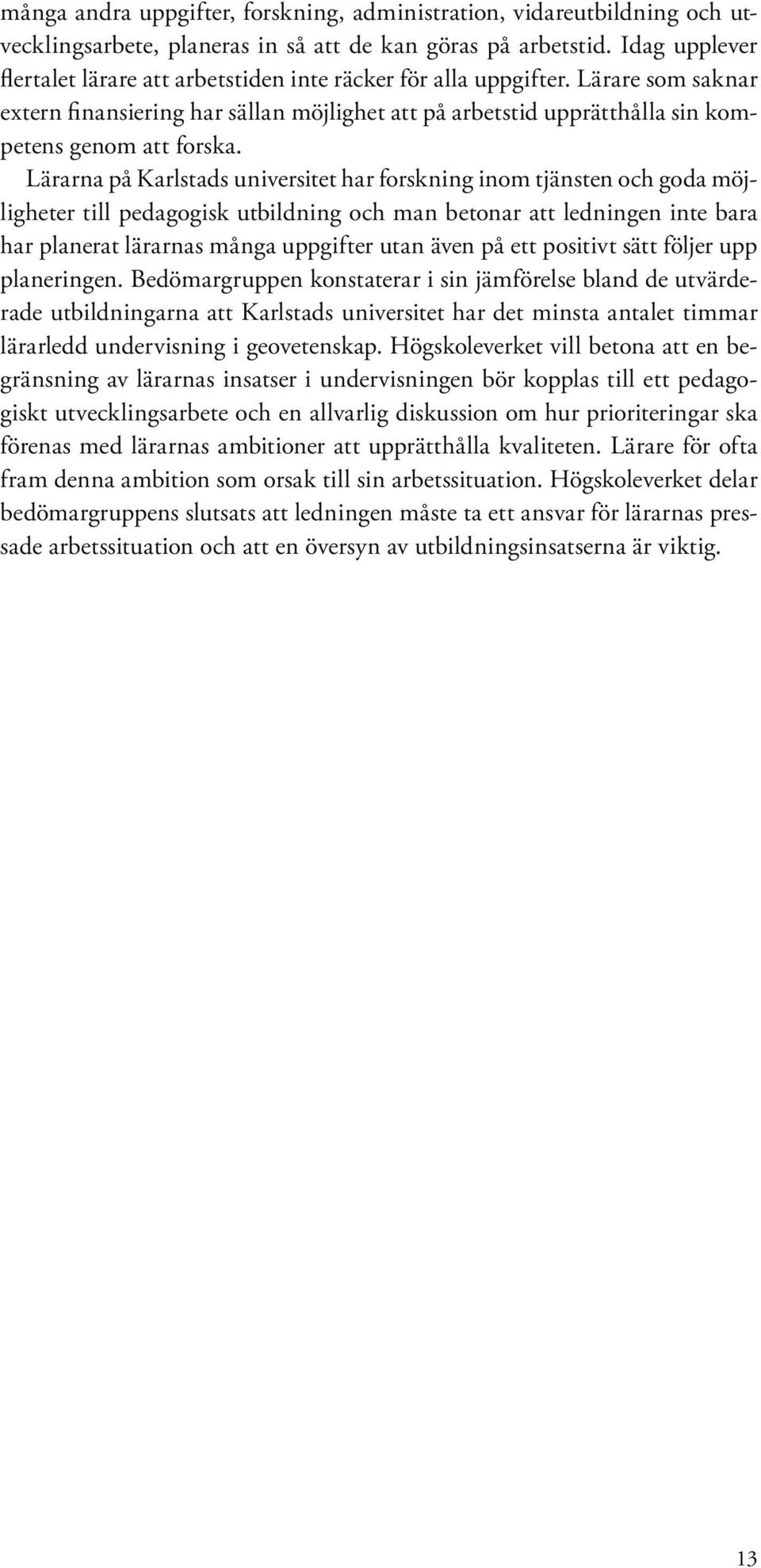 Lärarna på Karlstads universitet har forskning inom tjänsten och goda möjligheter till pedagogisk utbildning och man betonar att ledningen inte bara har planerat lärarnas många uppgifter utan även på