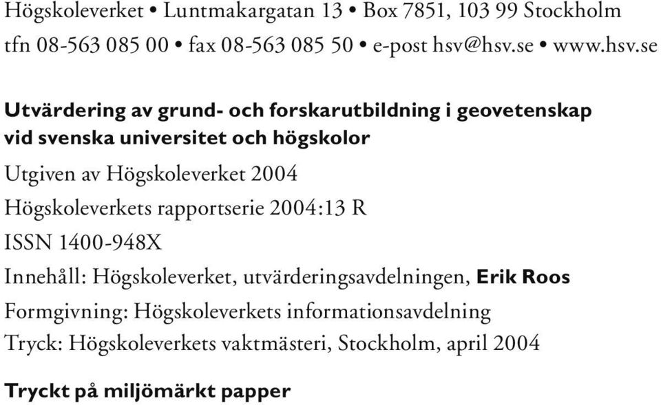 Högskoleverket 2004 Högskoleverkets rapportserie 2004:13 R ISSN 1400-948X Innehåll: Högskoleverket, utvärderingsavdelningen,