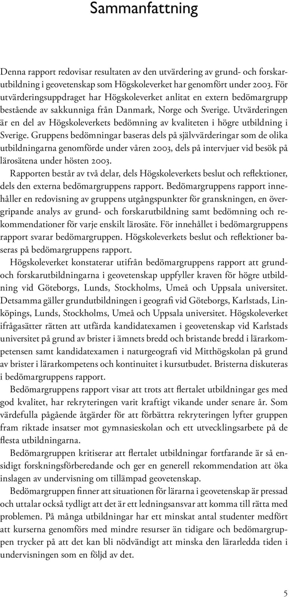 Utvärderingen är en del av Högskoleverkets bedömning av kvaliteten i högre utbildning i Sverige.