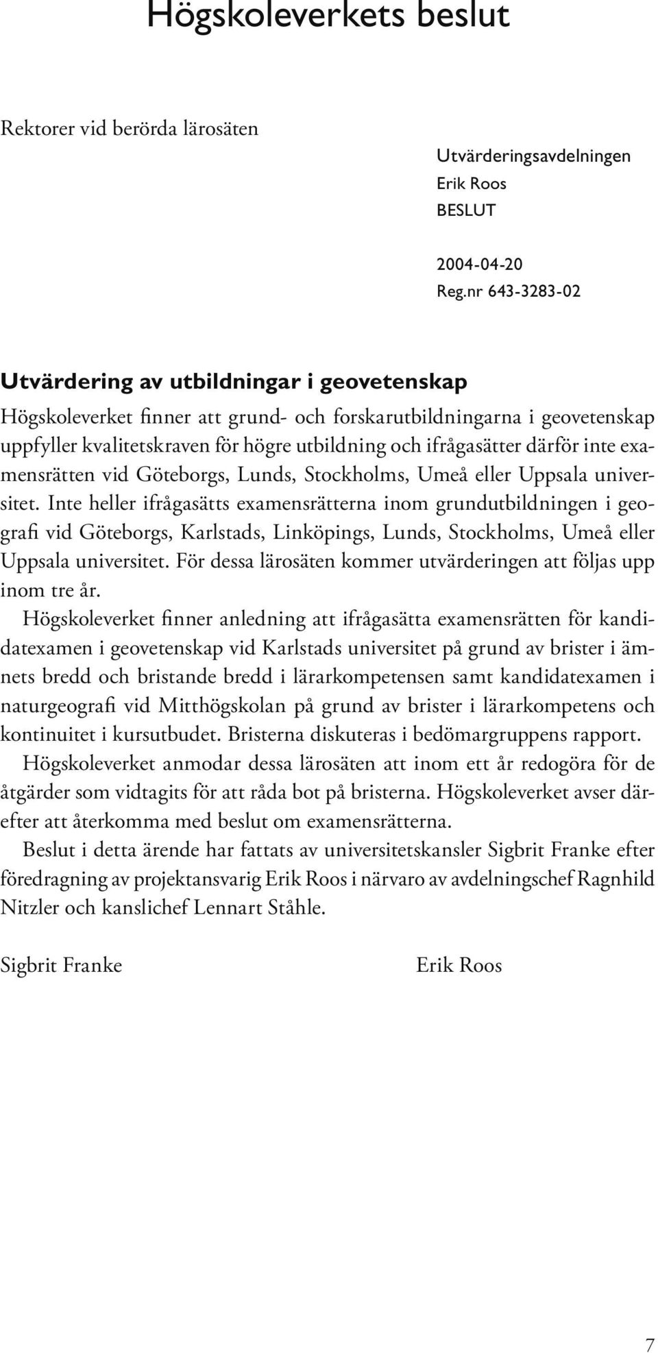 därför inte examensrätten vid Göteborgs, Lunds, Stockholms, Umeå eller Uppsala universitet.