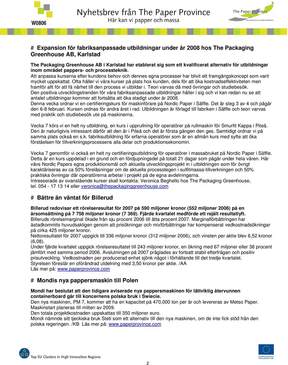 Ofta håller vi våra kurser på plats hos kunden, dels för att öka kostnadseffektiviteten men framför allt för att få närhet till den process vi utbildar i. Teori varvas då med övningar och studiebesök.