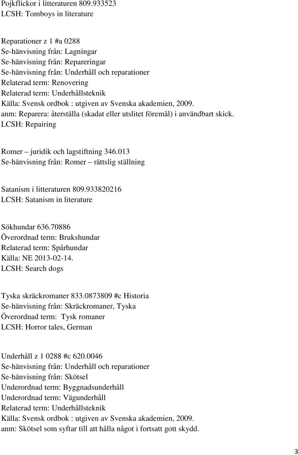 Relaterad term: Underhållsteknik Källa: Svensk ordbok : utgiven av Svenska akademien, 2009. anm: Reparera: återställa (skadat eller utslitet föremål) i användbart skick.