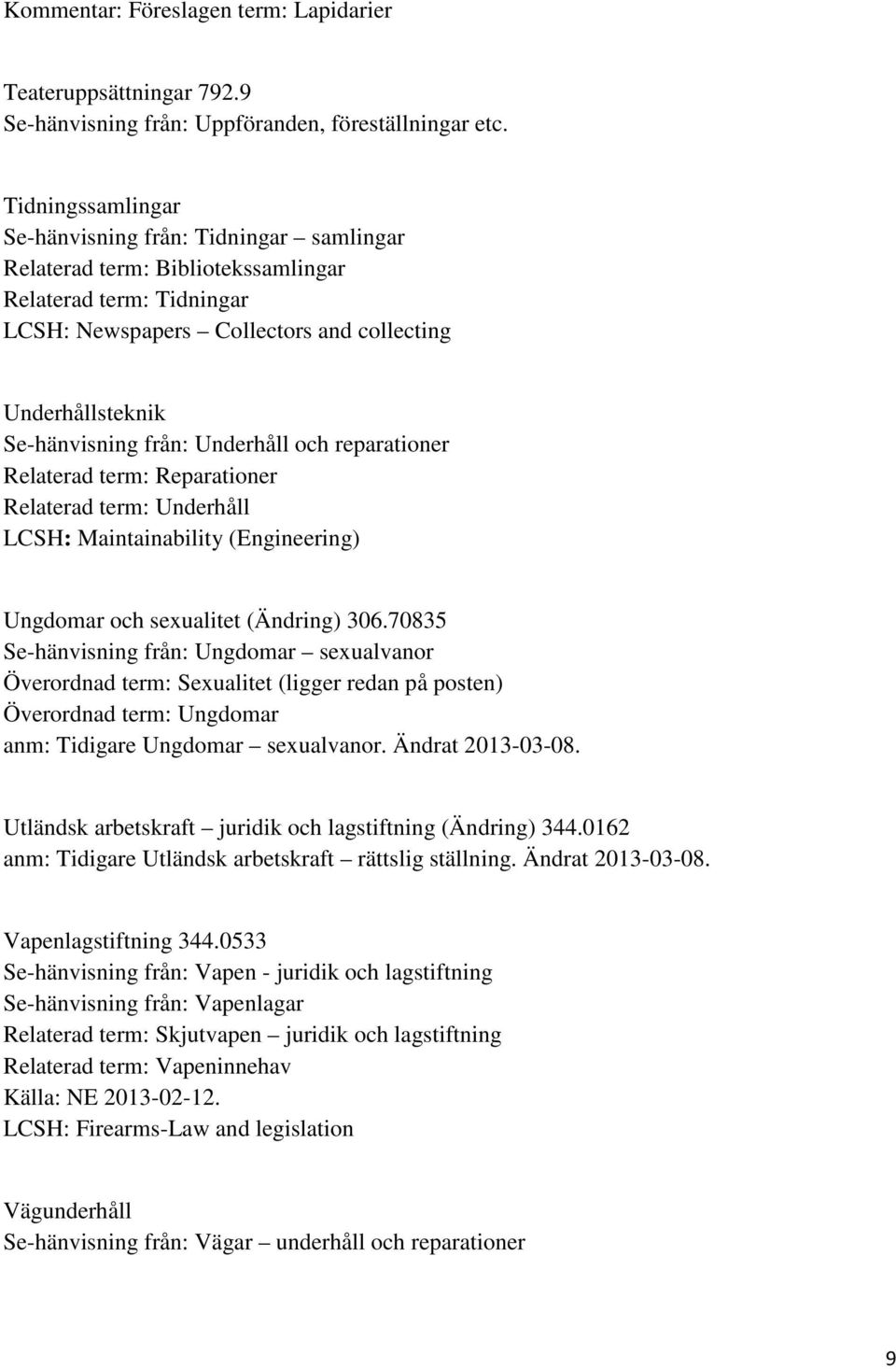 Underhåll och reparationer Relaterad term: Reparationer Relaterad term: Underhåll LCSH: Maintainability (Engineering) Ungdomar och sexualitet (Ändring) 306.