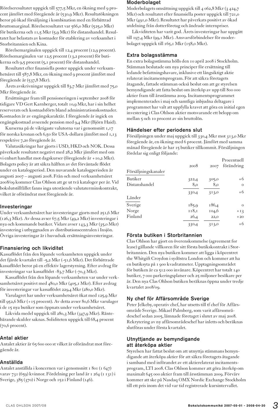 Rörelsemarginalen uppgick till 12,4 procent (12,9 procent). Rörelsemarginalen var 12,5 procent (13,2 procent) för butikerna och 9,5 procent (5,1 procent) för distanshandel.