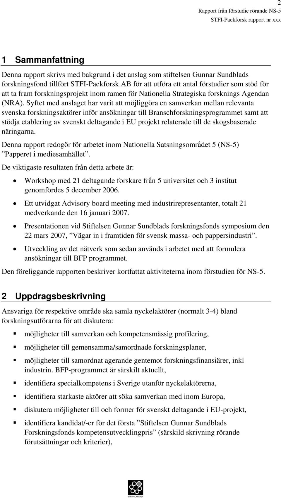 Syftet med anslaget har varit att möjliggöra en samverkan mellan relevanta svenska forskningsaktörer inför ansökningar till Branschforskningsprogrammet samt att stödja etablering av svenskt