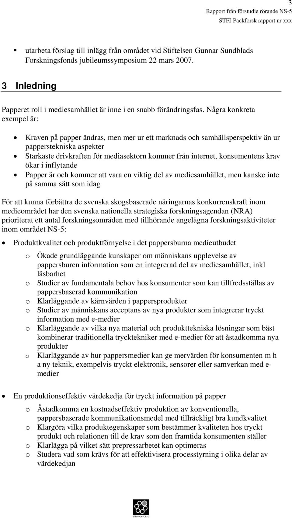 Några konkreta exempel är: Kraven på papper ändras, men mer ur ett marknads och samhällsperspektiv än ur papperstekniska aspekter Starkaste drivkraften för mediasektorn kommer från internet,